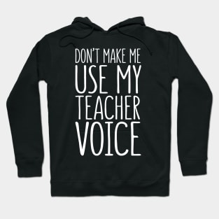 Don't Make Me Use My Teacher Voice Hoodie